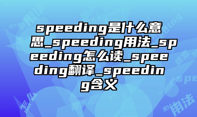 speeding是什么意思_speeding用法_speeding怎么读_speeding翻译_speeding含义