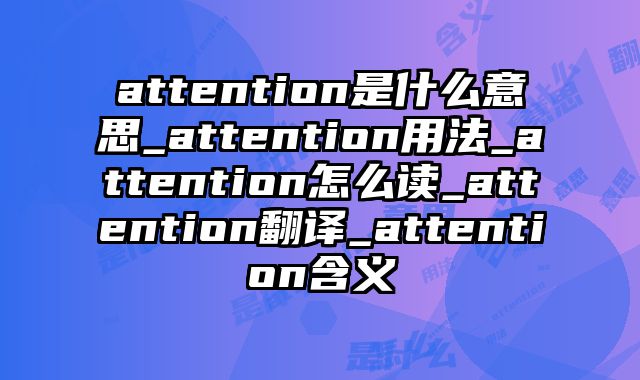 attention是什么意思_attention用法_attention怎么读_attention翻译_attention含义