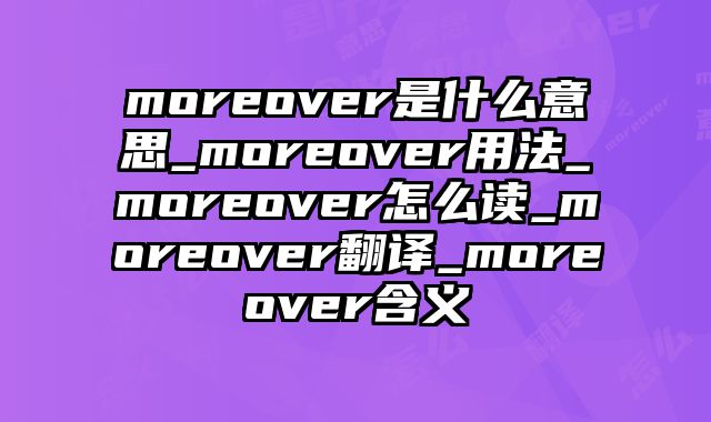 moreover是什么意思_moreover用法_moreover怎么读_moreover翻译_moreover含义
