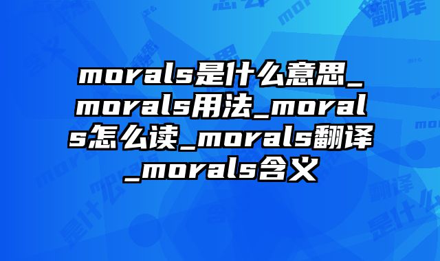 morals是什么意思_morals用法_morals怎么读_morals翻译_morals含义