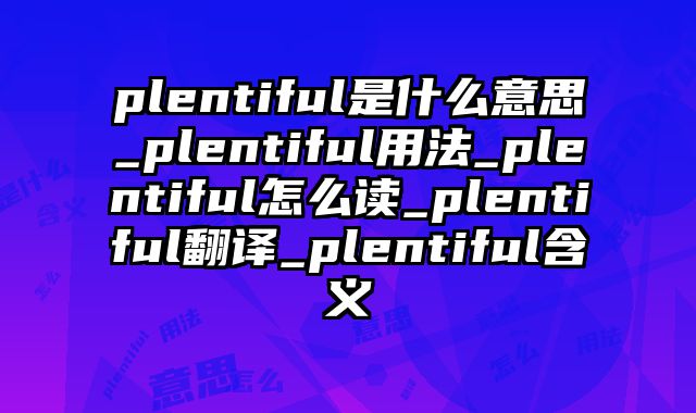 plentiful是什么意思_plentiful用法_plentiful怎么读_plentiful翻译_plentiful含义
