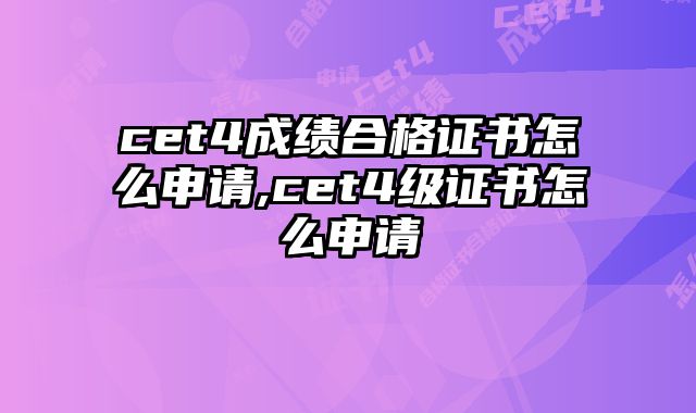 cet4成绩合格证书怎么申请,cet4级证书怎么申请