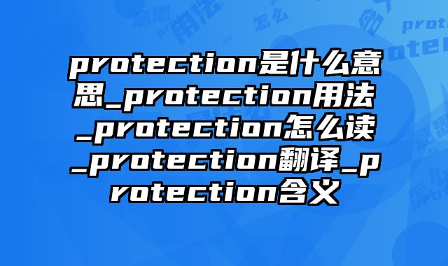 protection是什么意思_protection用法_protection怎么读_protection翻译_protection含义