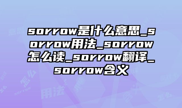 sorrow是什么意思_sorrow用法_sorrow怎么读_sorrow翻译_sorrow含义