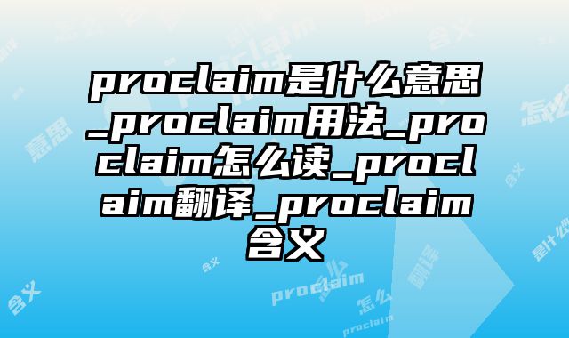 proclaim是什么意思_proclaim用法_proclaim怎么读_proclaim翻译_proclaim含义