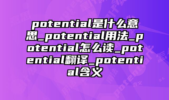 potential是什么意思_potential用法_potential怎么读_potential翻译_potential含义