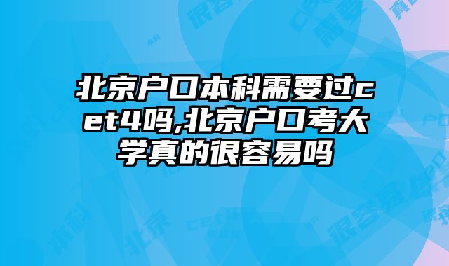 北京户口本科需要过cet4吗,北京户口考大学真的很容易吗