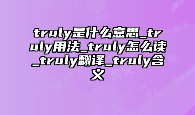 truly是什么意思_truly用法_truly怎么读_truly翻译_truly含义