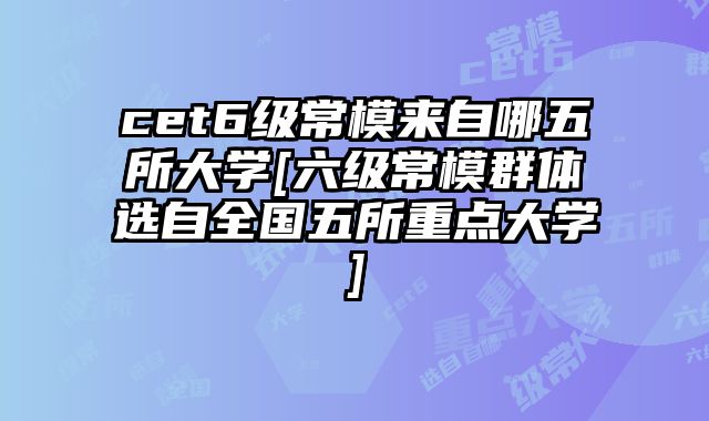 cet6级常模来自哪五所大学[六级常模群体选自全国五所重点大学]