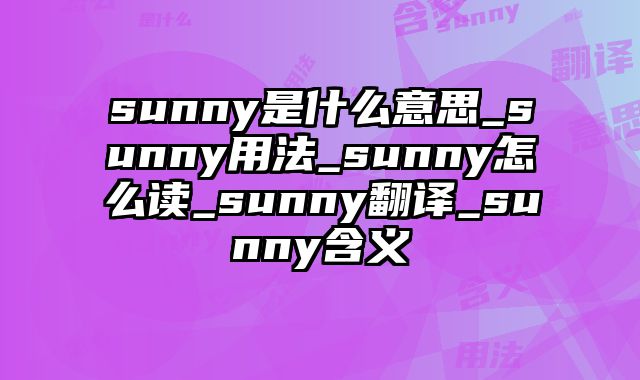 sunny是什么意思_sunny用法_sunny怎么读_sunny翻译_sunny含义