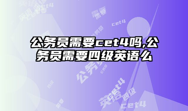公务员需要cet4吗,公务员需要四级英语么
