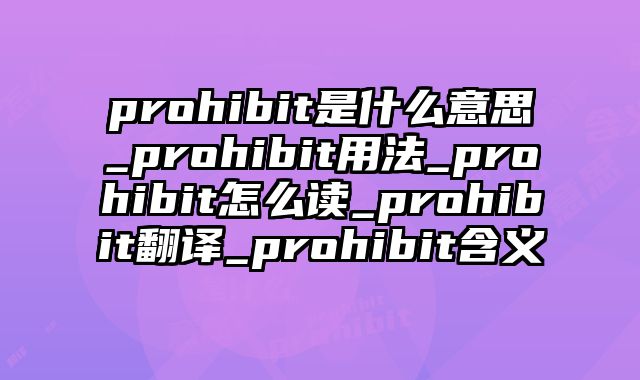 prohibit是什么意思_prohibit用法_prohibit怎么读_prohibit翻译_prohibit含义