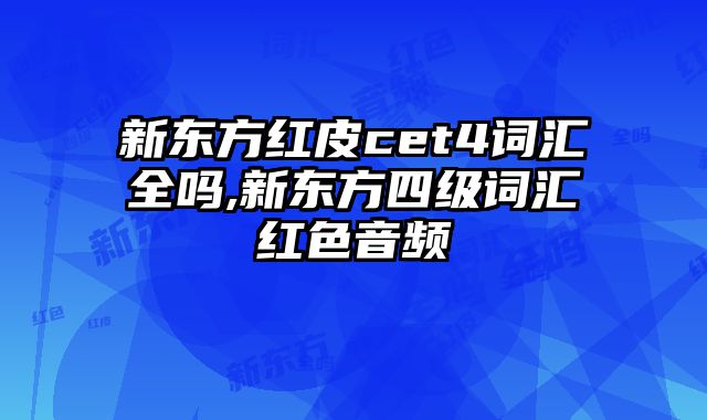 新东方红皮cet4词汇全吗,新东方四级词汇红色音频