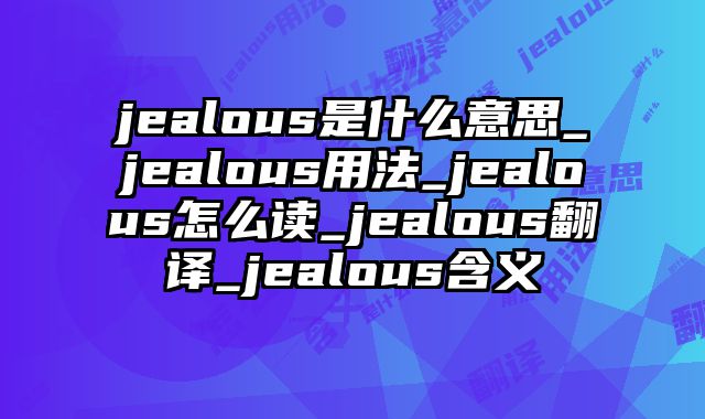 jealous是什么意思_jealous用法_jealous怎么读_jealous翻译_jealous含义