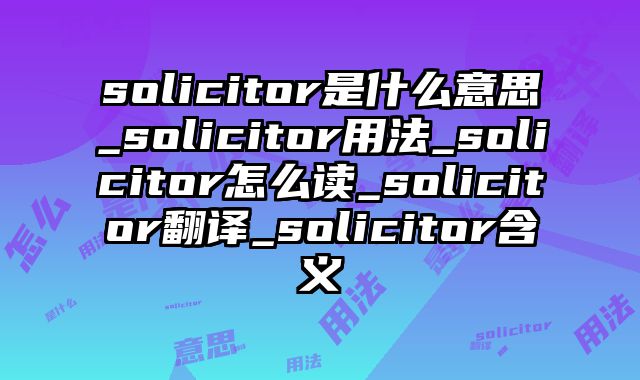 solicitor是什么意思_solicitor用法_solicitor怎么读_solicitor翻译_solicitor含义