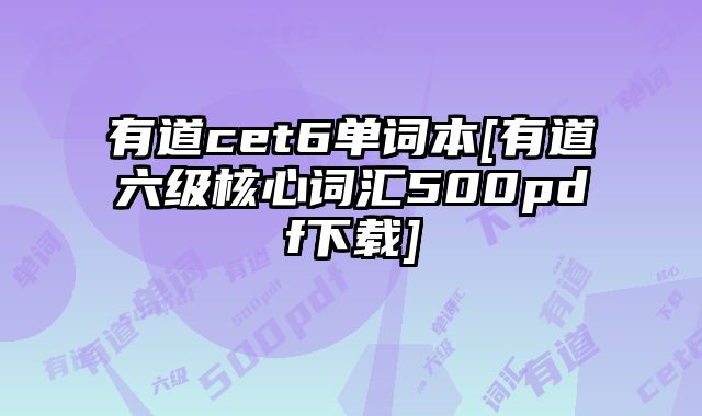 有道cet6单词本[有道六级核心词汇500pdf下载]
