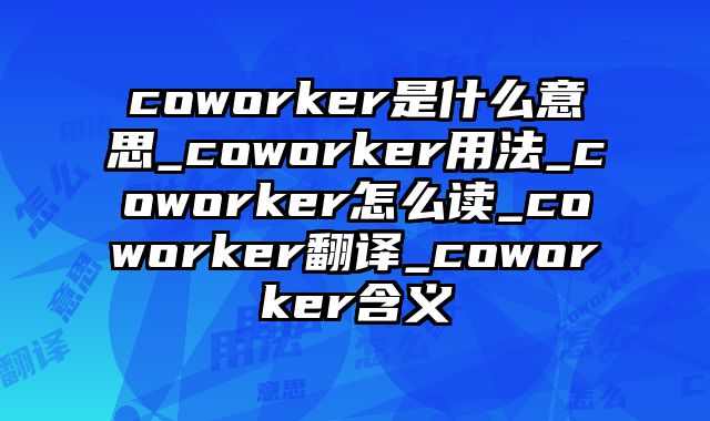 coworker是什么意思_coworker用法_coworker怎么读_coworker翻译_coworker含义