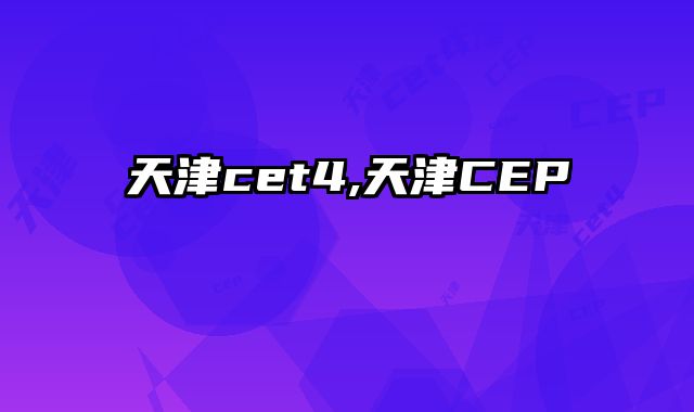 天津cet4,天津CEP
