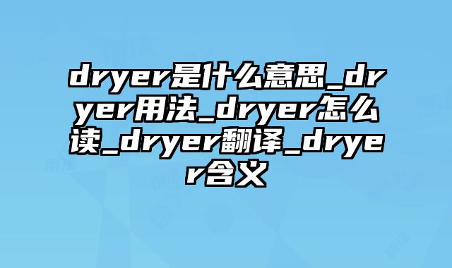dryer是什么意思_dryer用法_dryer怎么读_dryer翻译_dryer含义