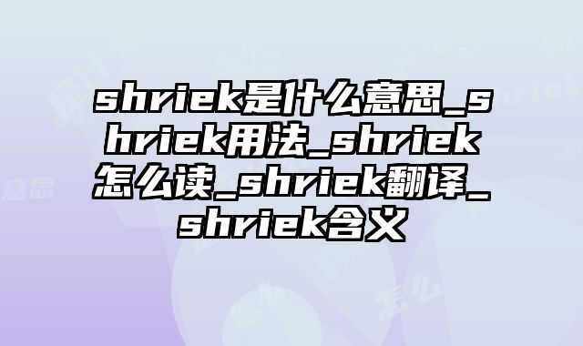 shriek是什么意思_shriek用法_shriek怎么读_shriek翻译_shriek含义