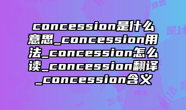 concession是什么意思_concession用法_concession怎么读_concession翻译_concession含义
