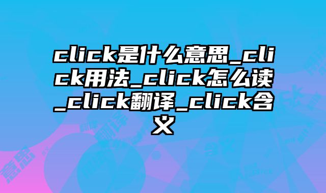 click是什么意思_click用法_click怎么读_click翻译_click含义