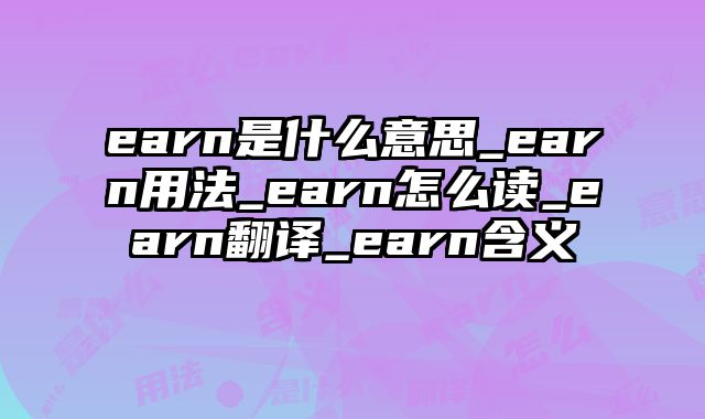 earn是什么意思_earn用法_earn怎么读_earn翻译_earn含义