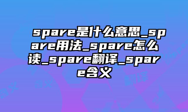 spare是什么意思_spare用法_spare怎么读_spare翻译_spare含义