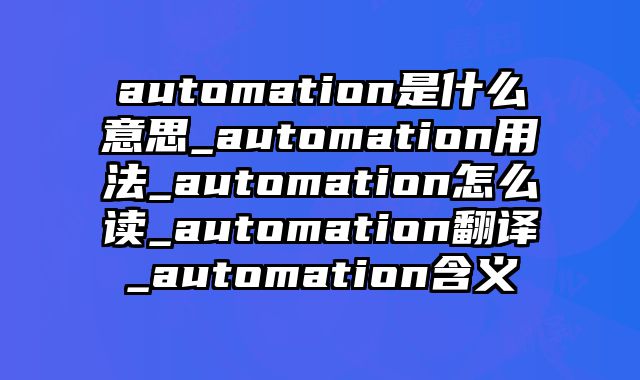 automation是什么意思_automation用法_automation怎么读_automation翻译_automation含义