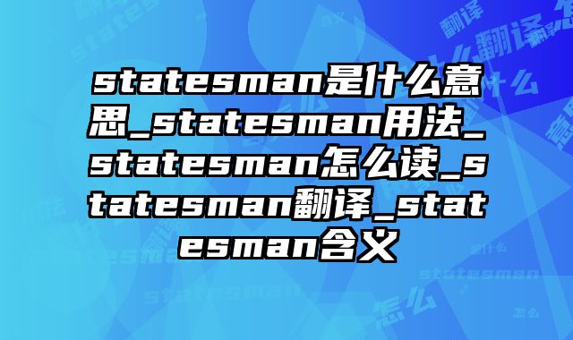 statesman是什么意思_statesman用法_statesman怎么读_statesman翻译_statesman含义