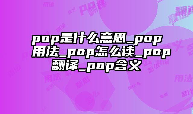 pop是什么意思_pop用法_pop怎么读_pop翻译_pop含义