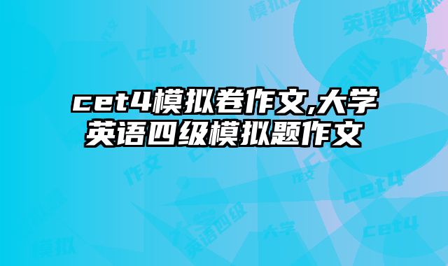 cet4模拟卷作文,大学英语四级模拟题作文