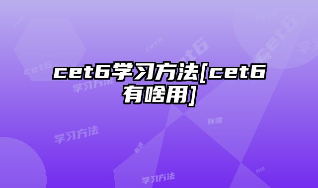 cet6学习方法[cet6有啥用]