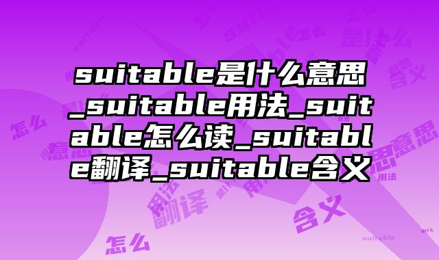 suitable是什么意思_suitable用法_suitable怎么读_suitable翻译_suitable含义