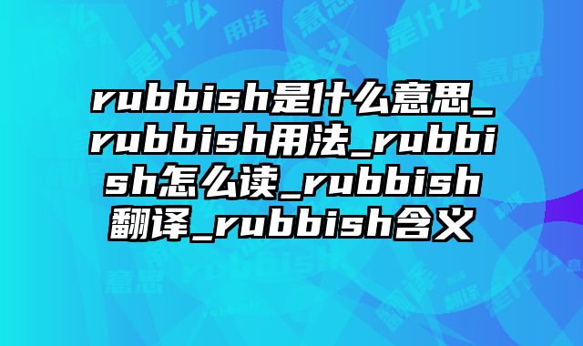 rubbish是什么意思_rubbish用法_rubbish怎么读_rubbish翻译_rubbish含义