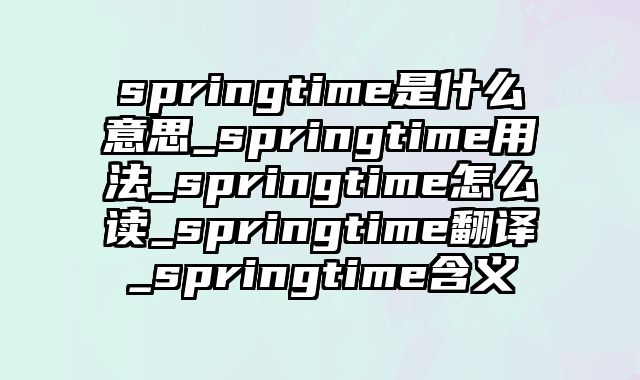 springtime是什么意思_springtime用法_springtime怎么读_springtime翻译_springtime含义