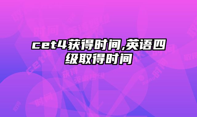 cet4获得时间,英语四级取得时间