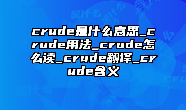 crude是什么意思_crude用法_crude怎么读_crude翻译_crude含义
