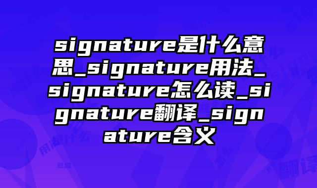 signature是什么意思_signature用法_signature怎么读_signature翻译_signature含义