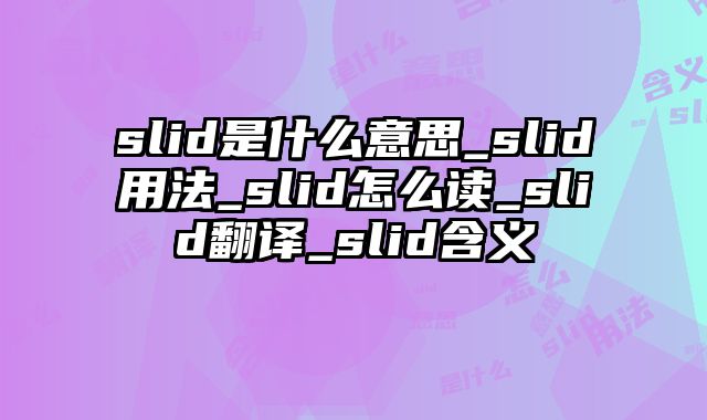 slid是什么意思_slid用法_slid怎么读_slid翻译_slid含义