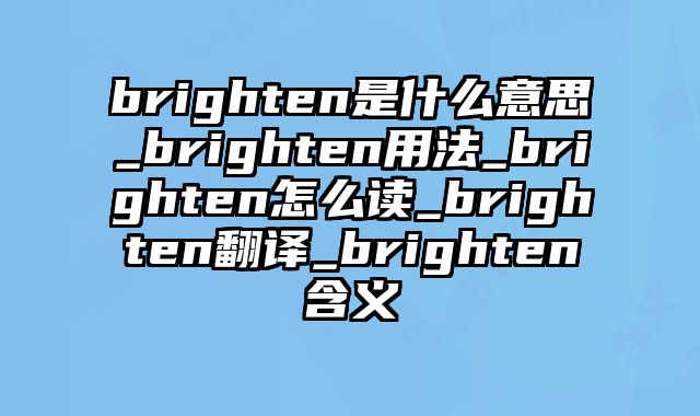 brighten是什么意思_brighten用法_brighten怎么读_brighten翻译_brighten含义