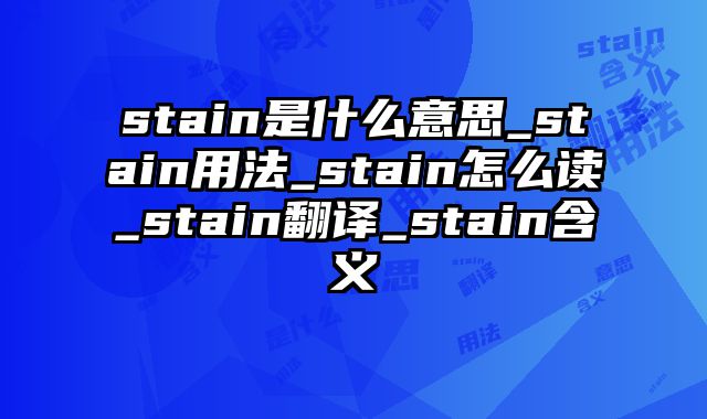 stain是什么意思_stain用法_stain怎么读_stain翻译_stain含义