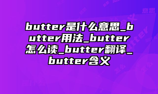 butter是什么意思_butter用法_butter怎么读_butter翻译_butter含义