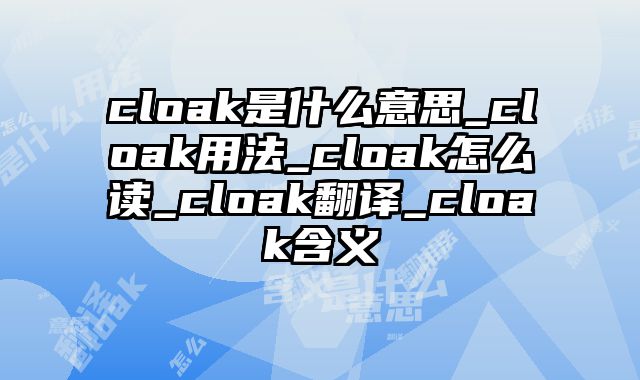 cloak是什么意思_cloak用法_cloak怎么读_cloak翻译_cloak含义