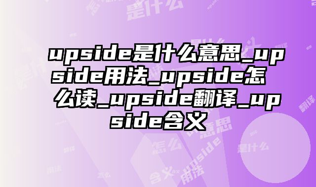 upside是什么意思_upside用法_upside怎么读_upside翻译_upside含义