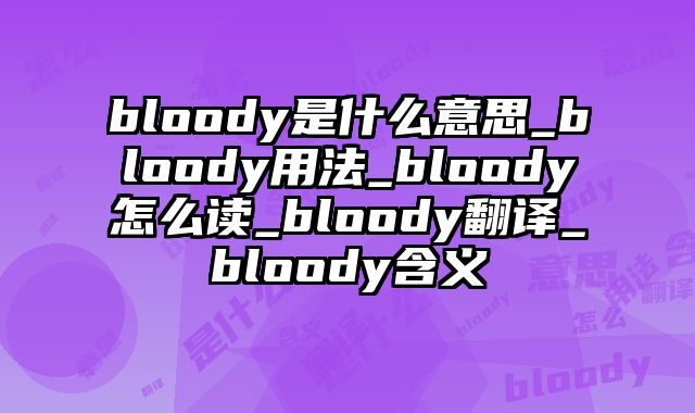 bloody是什么意思_bloody用法_bloody怎么读_bloody翻译_bloody含义