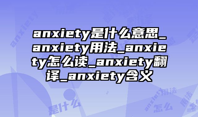 anxiety是什么意思_anxiety用法_anxiety怎么读_anxiety翻译_anxiety含义
