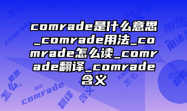 comrade是什么意思_comrade用法_comrade怎么读_comrade翻译_comrade含义