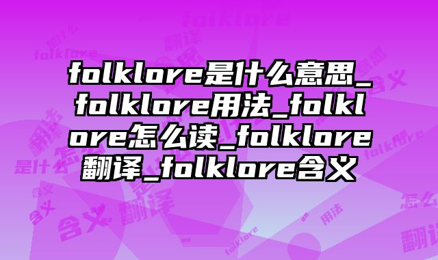 folklore是什么意思_folklore用法_folklore怎么读_folklore翻译_folklore含义