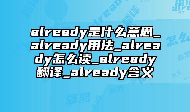 already是什么意思_already用法_already怎么读_already翻译_already含义